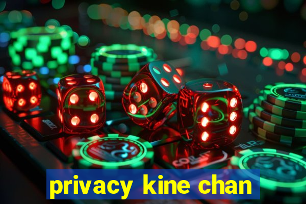 privacy kine chan